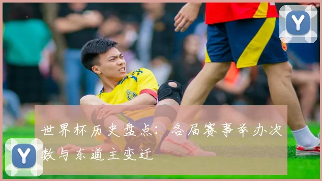 世界杯历史盘点:各届赛事举办次数与东道主变迁