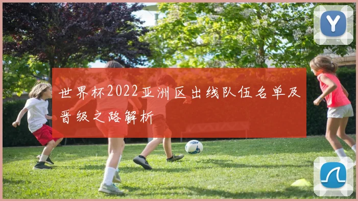 世界杯2022亚洲区出线队伍名单及晋级之路解析