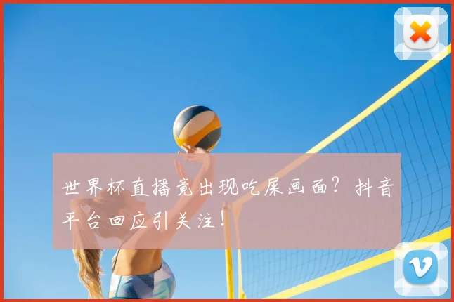 世界杯直播竟出现吃屎画面?抖音平台回应引关注!